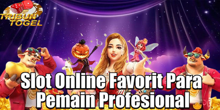 TRIBUNTOGEL – Slot Online Favorit Para Pemain Profesional